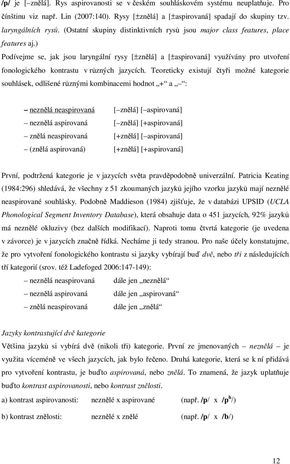 ) Podívejme se, jak jsou laryngální rysy [±znělá] a [±aspirovaná] využívány pro utvoření fonologického kontrastu v různých jazycích.