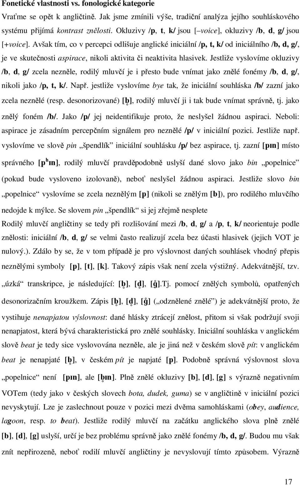 Avšak tím, co v percepci odlišuje anglické iniciální /p, t, k/ od iniciálního /b, d, g/, je ve skutečnosti aspirace, nikoli aktivita či neaktivita hlasivek.