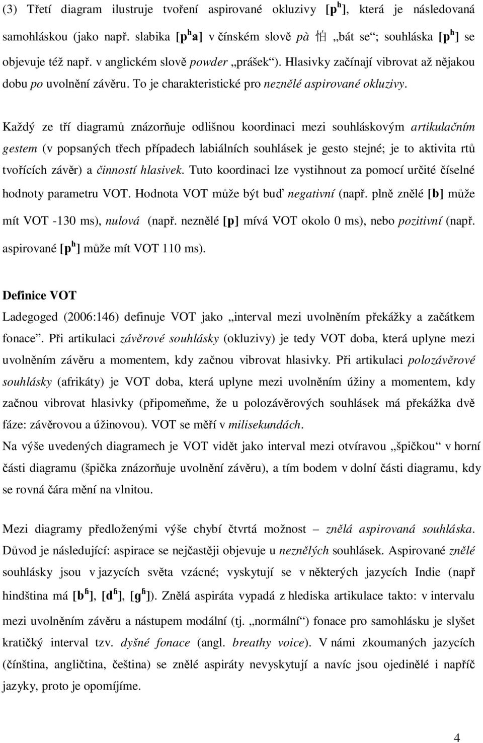 Každý ze tří diagramů znázorňuje odlišnou koordinaci mezi souhláskovým artikulačním gestem (v popsaných třech případech labiálních souhlásek je gesto stejné; je to aktivita rtů tvořících závěr) a