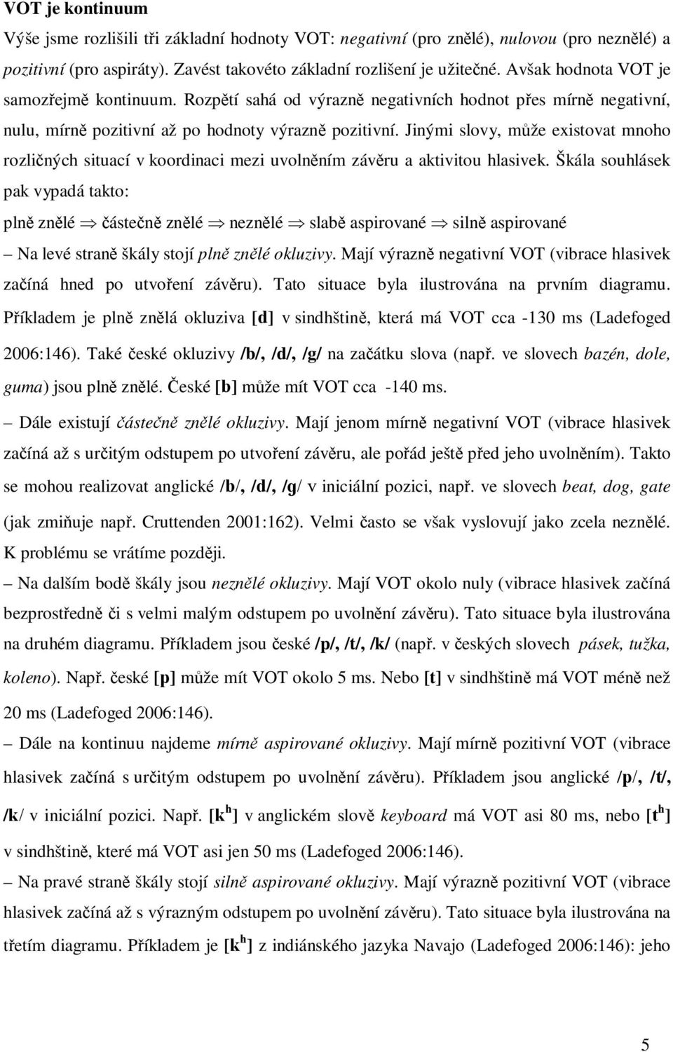 Jinými slovy, může existovat mnoho rozličných situací v koordinaci mezi uvolněním závěru a aktivitou hlasivek.