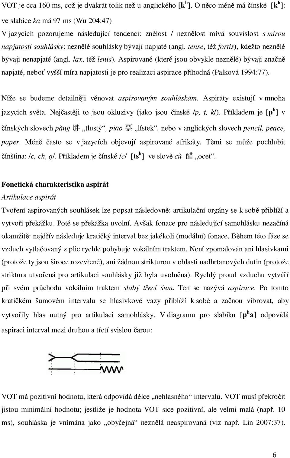 napjaté (angl. tense, též fortis), kdežto neznělé bývají nenapjaté (angl. lax, též lenis).