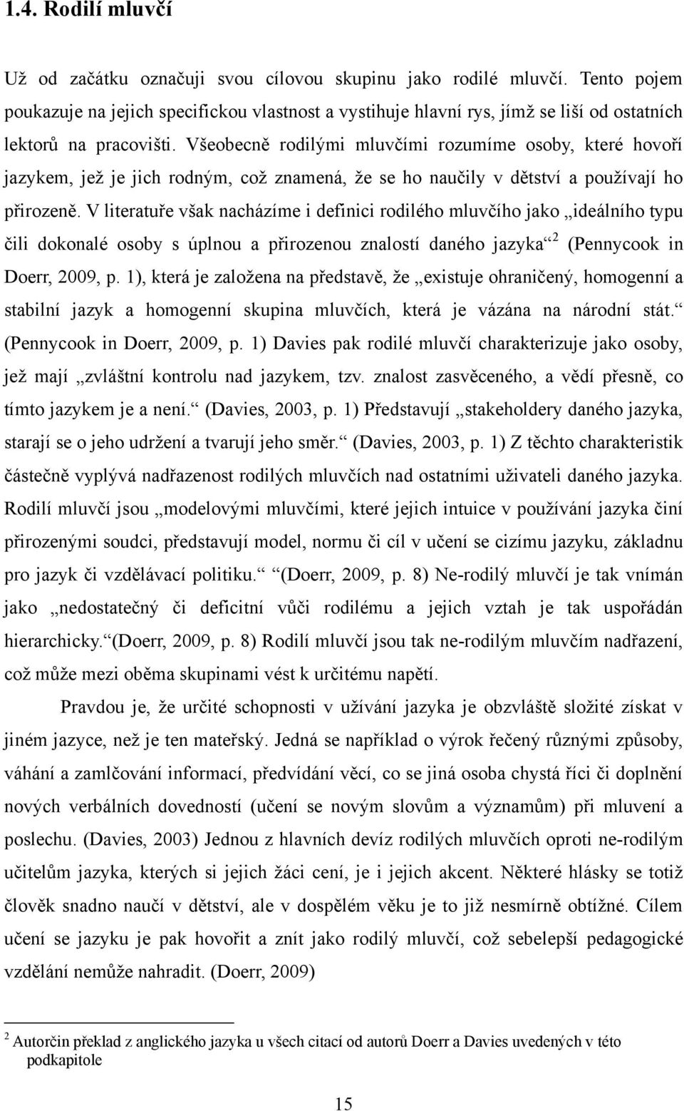 Všeobecně rodilými mluvčími rozumíme osoby, které hovoří jazykem, jeţ je jich rodným, coţ znamená, ţe se ho naučily v dětství a pouţívají ho přirozeně.