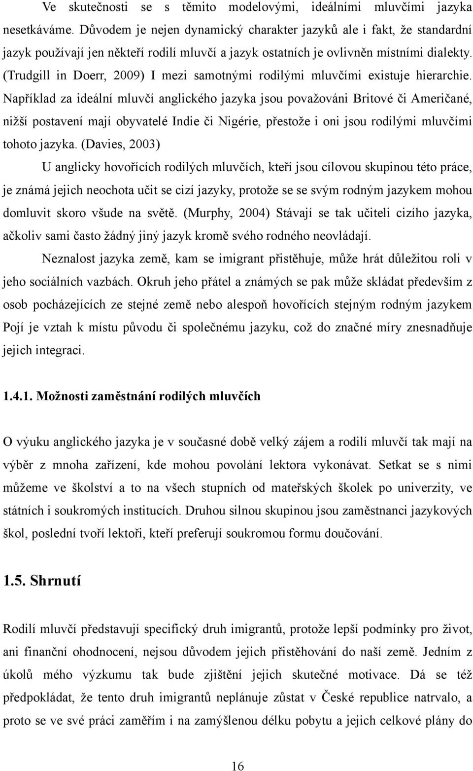 (Trudgill in Doerr, 2009) I mezi samotnými rodilými mluvčími existuje hierarchie.