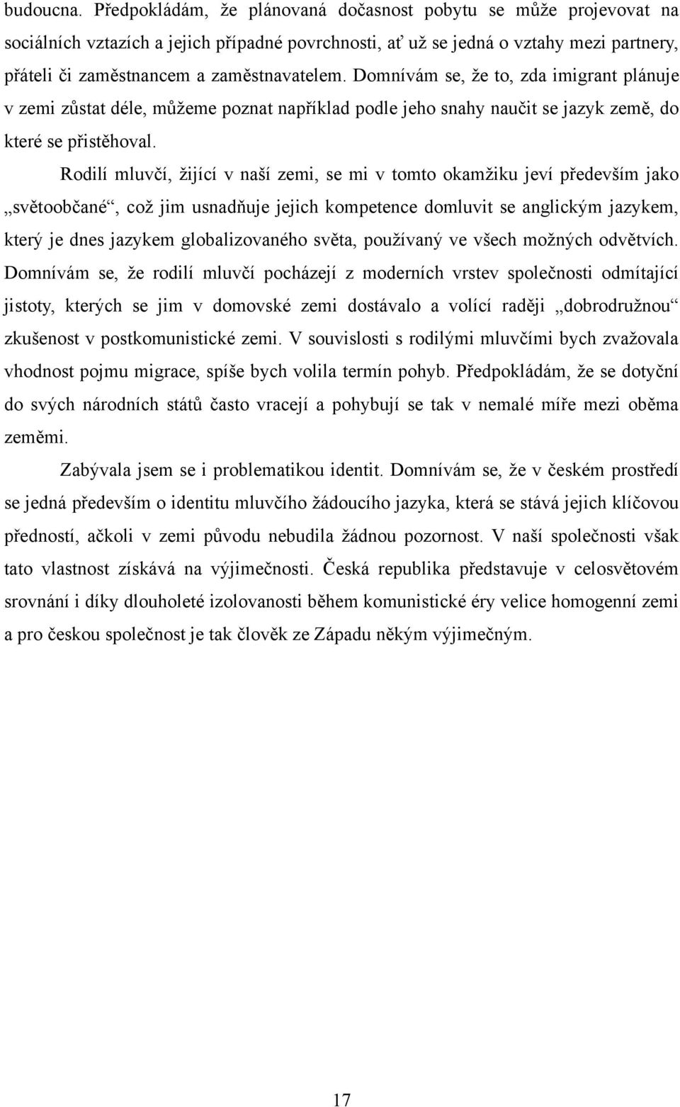 Domnívám se, ţe to, zda imigrant plánuje v zemi zůstat déle, můţeme poznat například podle jeho snahy naučit se jazyk země, do které se přistěhoval.