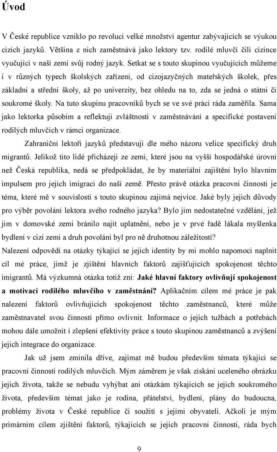 Setkat se s touto skupinou vyučujících můţeme i v různých typech školských zařízení, od cizojazyčných mateřských školek, přes základní a střední školy, aţ po univerzity, bez ohledu na to, zda se