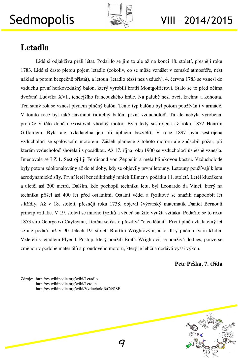 června 1783 se vznesl do vzduchu první horkovzdušný balón, který vyrobili bratři Montgolfiérovi. Stalo se to před očima dvořanů Ludvíka XVI., tehdejšího francouzkého krále.