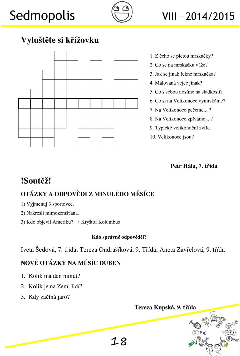 OTÁZKY A ODPOVĚDI Z MINULÉHO MĚSÍCE 1) Vyjmenuj 3 sportovce. 2) Nakresli mimozemšťana. 3) Kdo objevil Ameriku? Kryštof Kolumbus Petr Hála, 7. třída Kdo správně odpověděl?