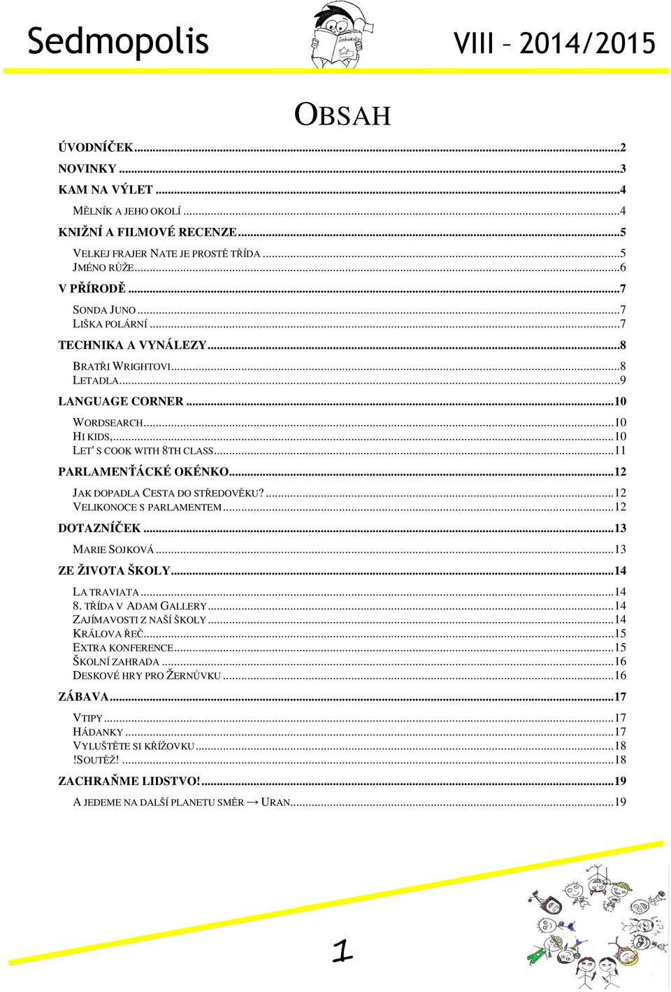 .. 12 JAK DOPADLA CESTA DO STŘEDOVĚKU?... 12 VELIKONOCE S PARLAMENTEM... 12 DOTAZNÍČEK... 13 MARIE SOJKOVÁ... 13 ZE ŽIVOTA ŠKOLY... 14 LA TRAVIATA... 14 8. TŘÍDA V ADAM GALLERY.