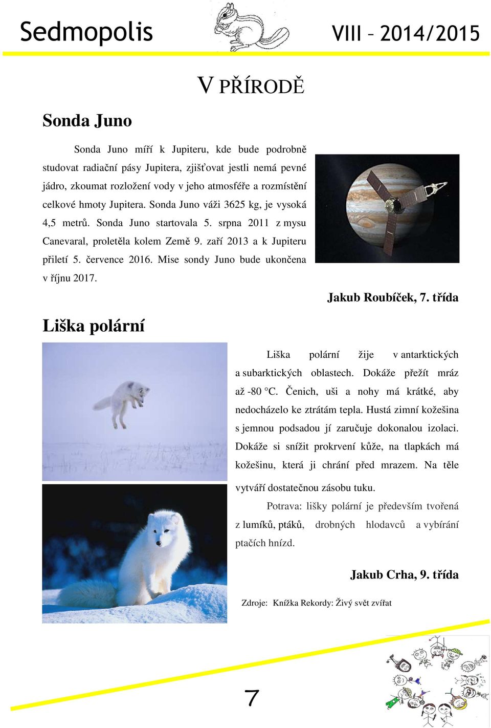 Mise sondy Juno bude ukončena v říjnu 2017. Liška polární Jakub Roubíček, 7. třída Liška polární žije v antarktických a subarktických oblastech. Dokáže přežít mráz až -80 C.