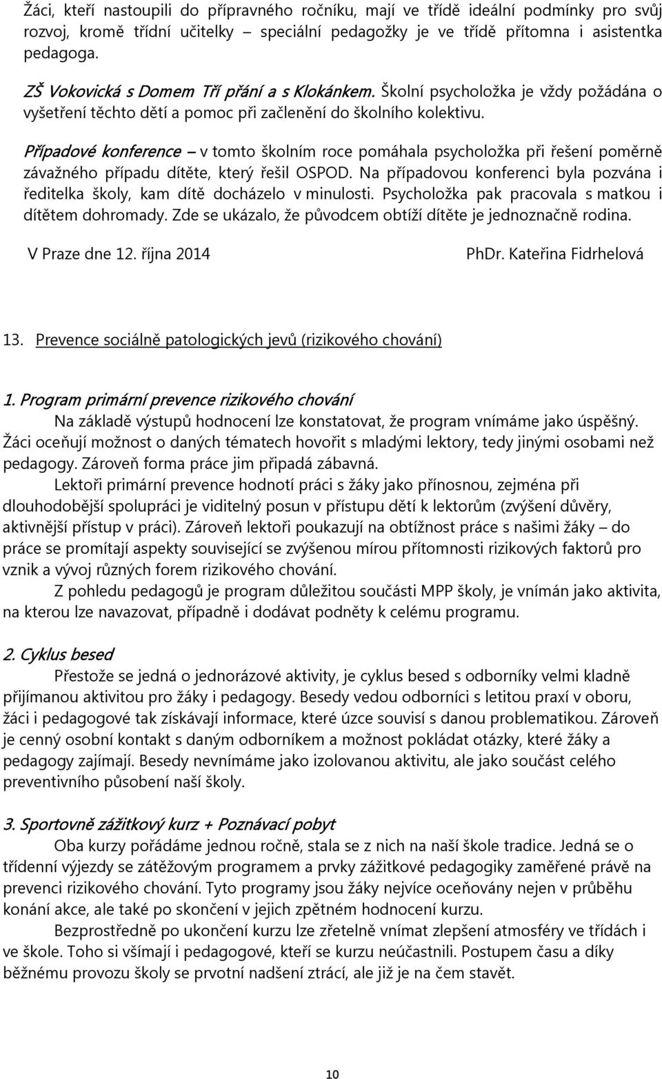 Případové konference v tomto školním roce pomáhala psycholožka při řešení poměrně závažného případu dítěte, který řešil OSPOD.