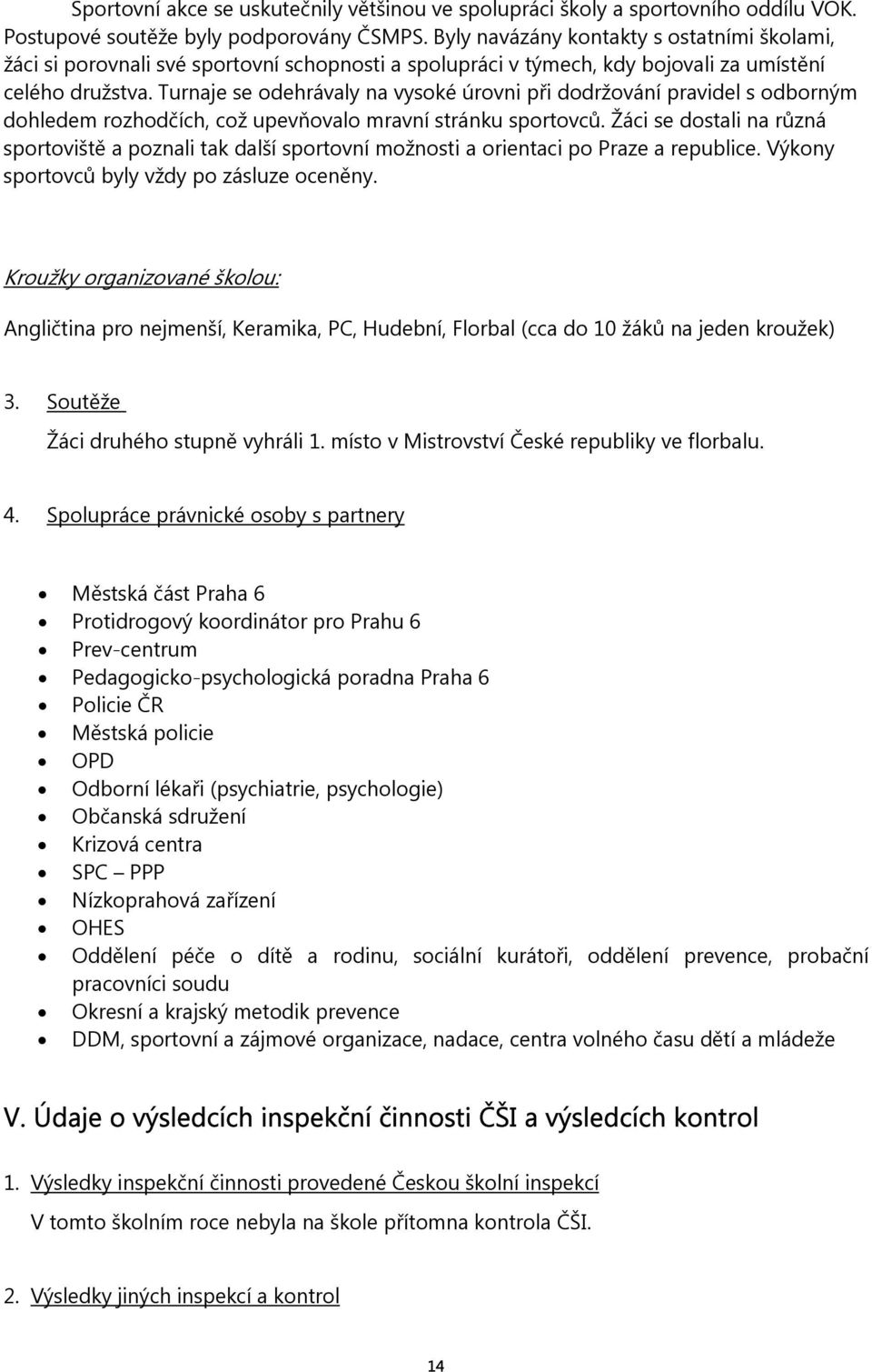 Turnaje se odehrávaly na vysoké úrovni při dodržování pravidel s odborným dohledem rozhodčích, což upevňovalo mravní stránku sportovců.