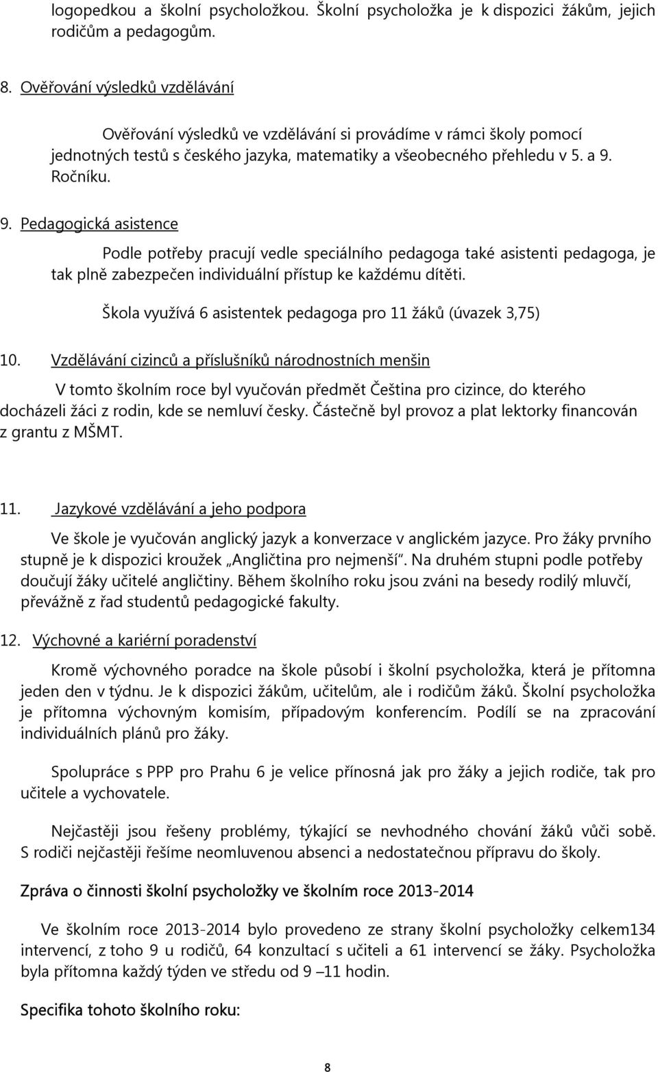 Ročníku. 9. Pedagogická asistence Podle potřeby pracují vedle speciálního pedagoga také asistenti pedagoga, je tak plně zabezpečen individuální přístup ke každému dítěti.