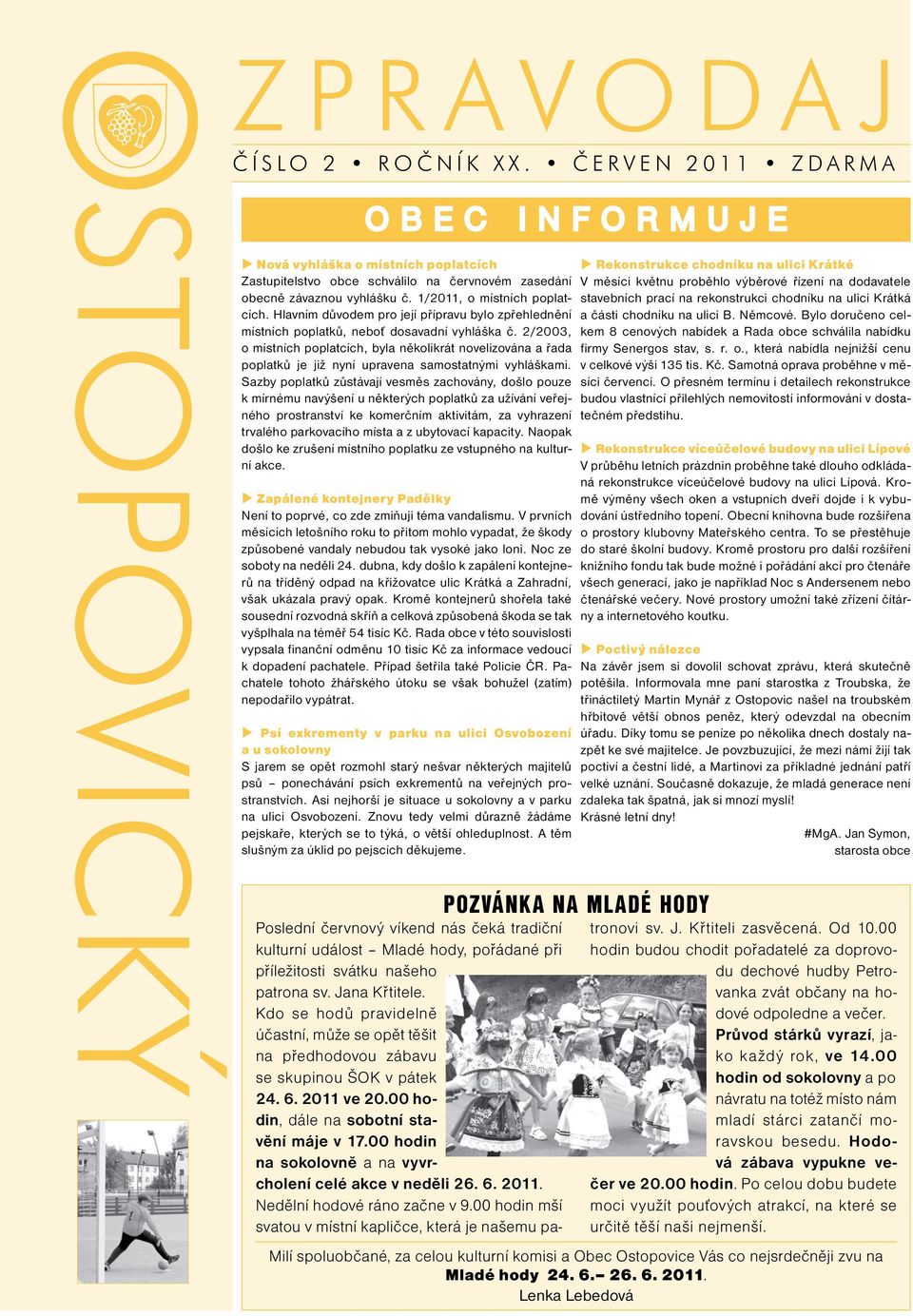 1/2011, o místních poplatcích. Hlavním důvodem pro její přípravu bylo zpřehlednění místních poplatků, neboť dosavadní vyhláška č.