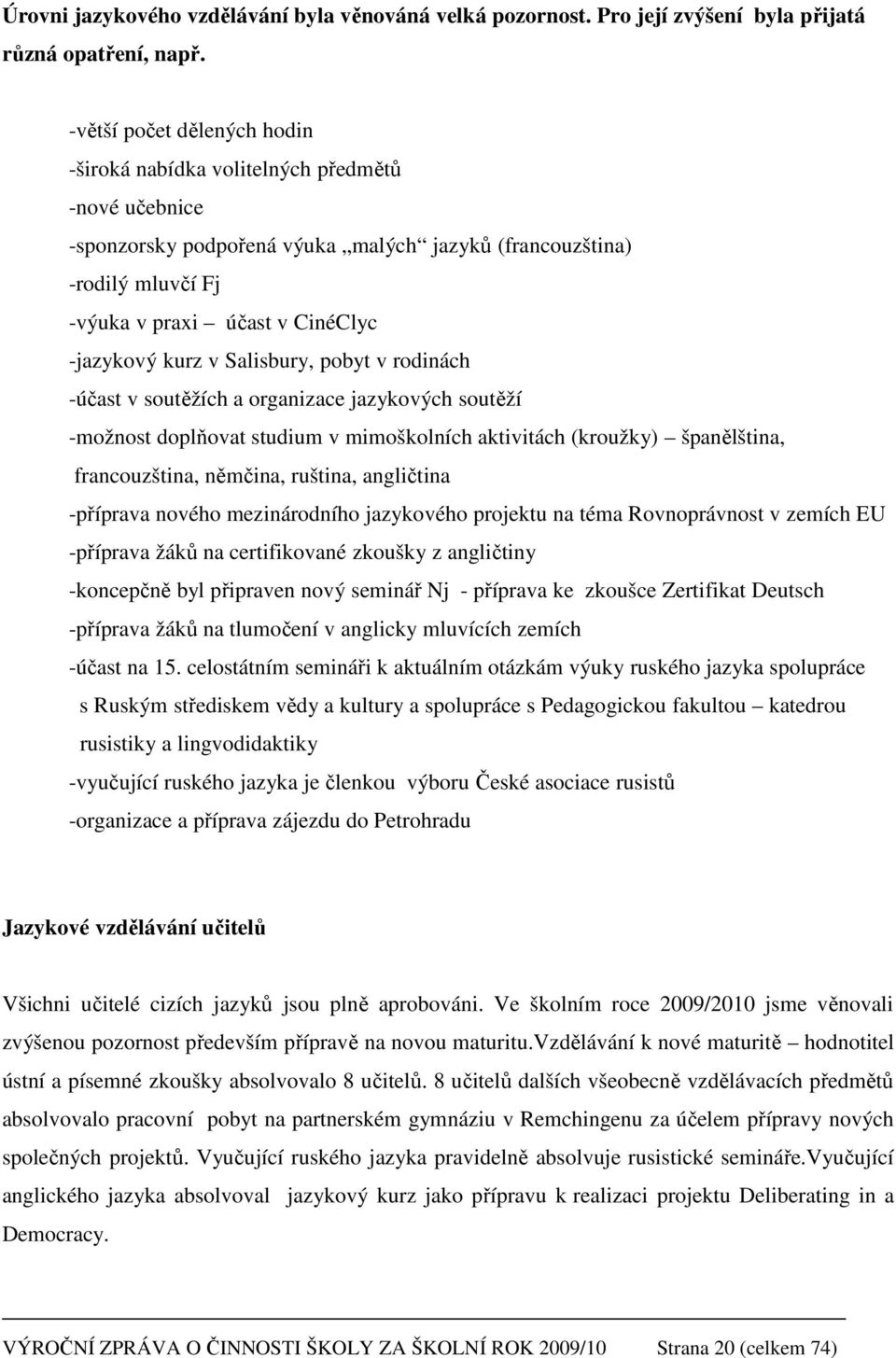 kurz v Salisbury, pobyt v rodinách -účast v soutěžích a organizace jazykových soutěží -možnost doplňovat studium v mimoškolních aktivitách (kroužky) španělština, francouzština, němčina, ruština,