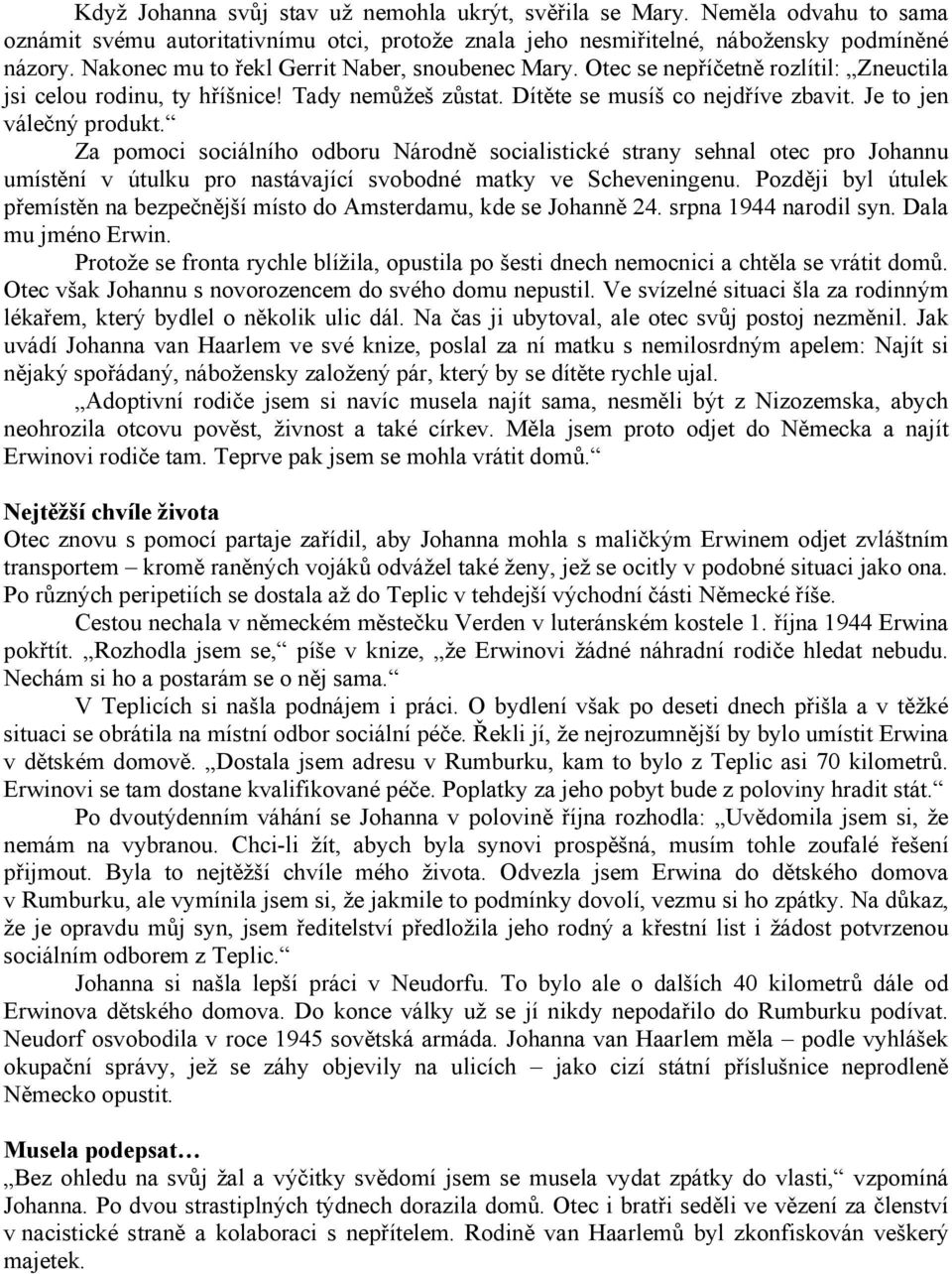 Je to jen válečný produkt. Za pomoci sociálního odboru Národně socialistické strany sehnal otec pro Johannu umístění v útulku pro nastávající svobodné matky ve Scheveningenu.