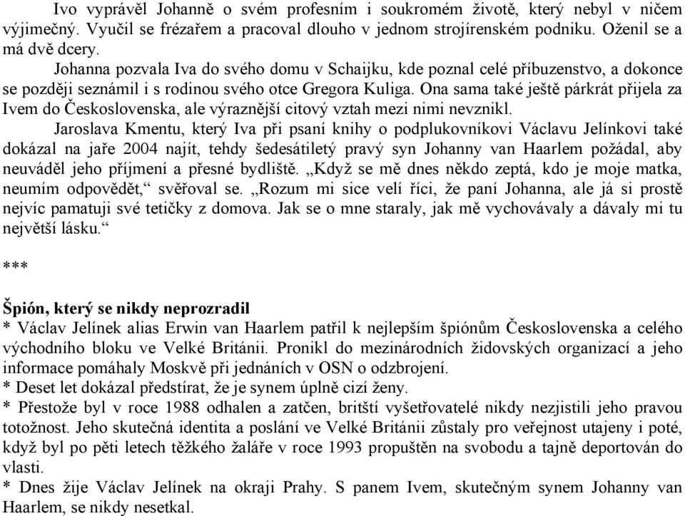 Ona sama také ještě párkrát přijela za Ivem do Československa, ale výraznější citový vztah mezi nimi nevznikl.