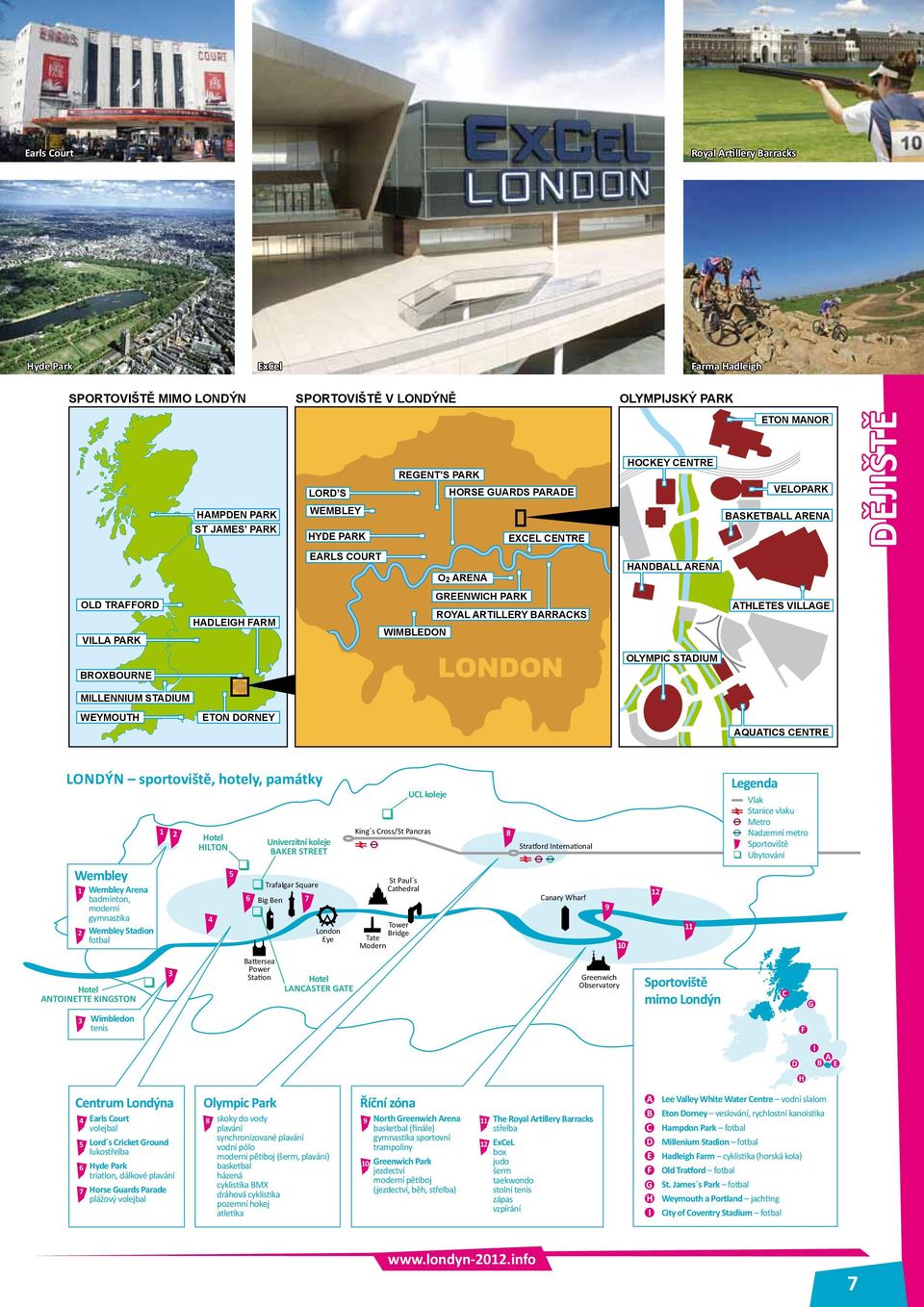 ARTILLERY BARRACKS WIMBLEDON LONDON OLYMPIC STADIUM ATHLETES VILLAGE MILLENNIUM STADIUM WEYMOUTH ETON DORNEY AQUATICS CENTRE Londýn sportoviště, hotely, památky Wembley 1 2 Wembley Arena badminton,