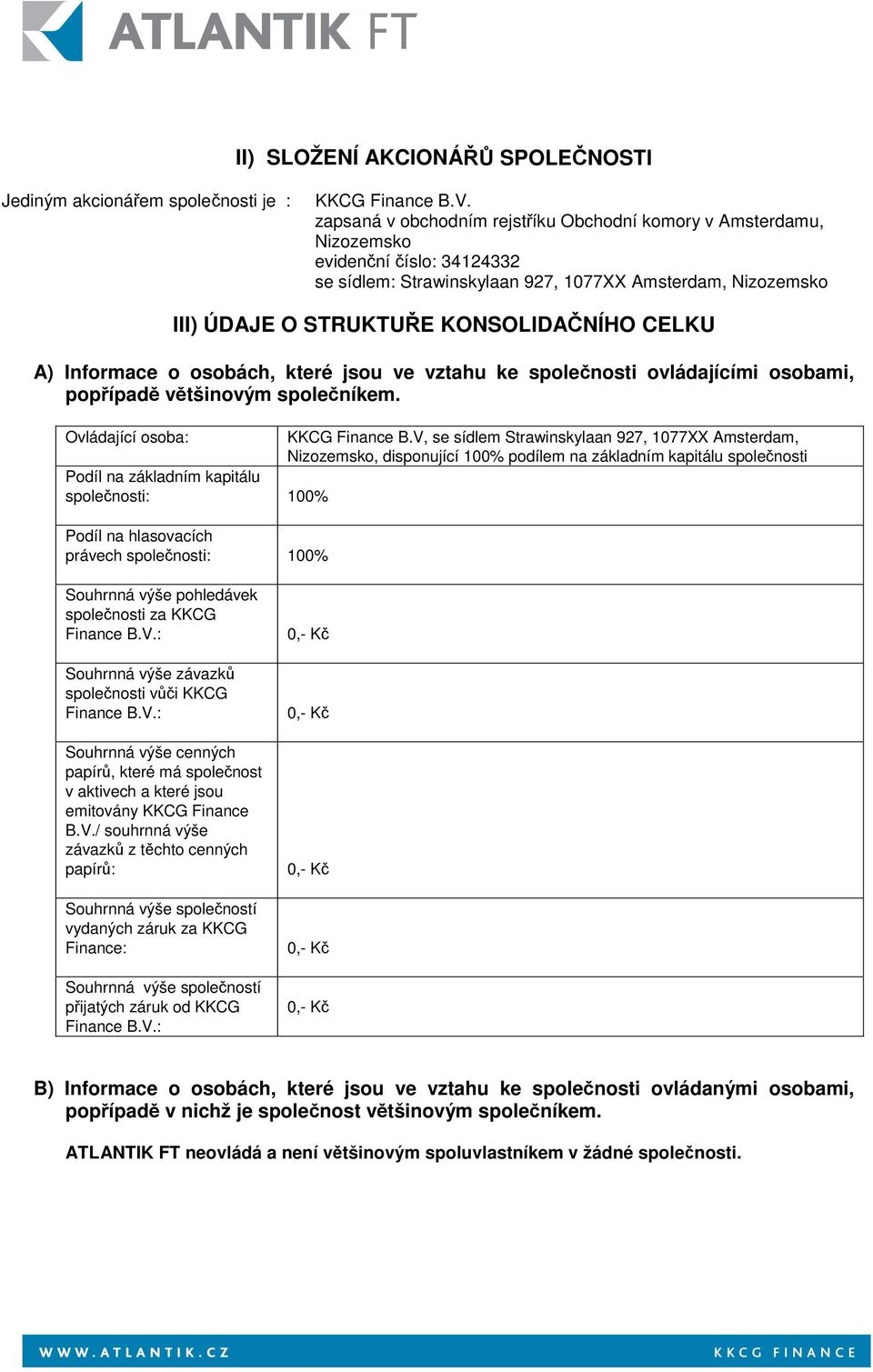 Informace o osobách, které jsou ve vztahu ke spolenosti ovládajícími osobami, popípad vtšinovým spoleníkem. Ovládající osoba: KKCG Finance B.