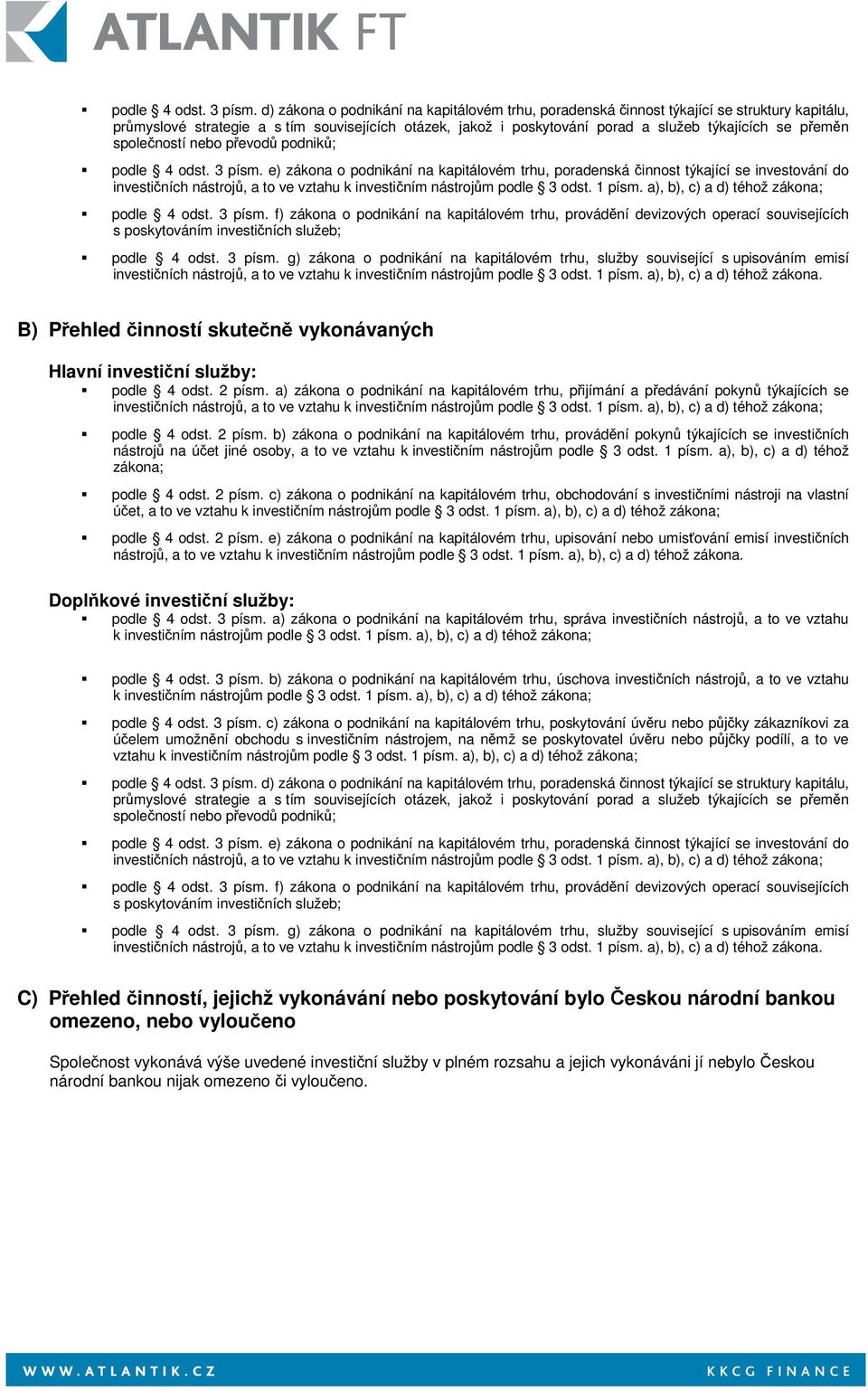 spoleností nebo pevod podnik;  e) zákona o podnikání na kapitálovém trhu, poradenská innost týkající se investování do investiních nástroj, a to ve vztahu  f) zákona o podnikání na kapitálovém trhu,