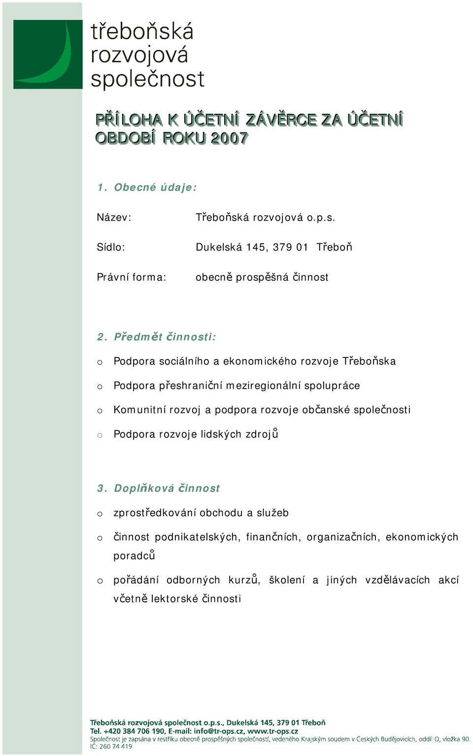 Předmět činnosti: o Podpora sociálního a ekonomického rozvoje Třeboňska o Podpora přeshraniční meziregionální spolupráce o Komunitní rozvoj a podpora