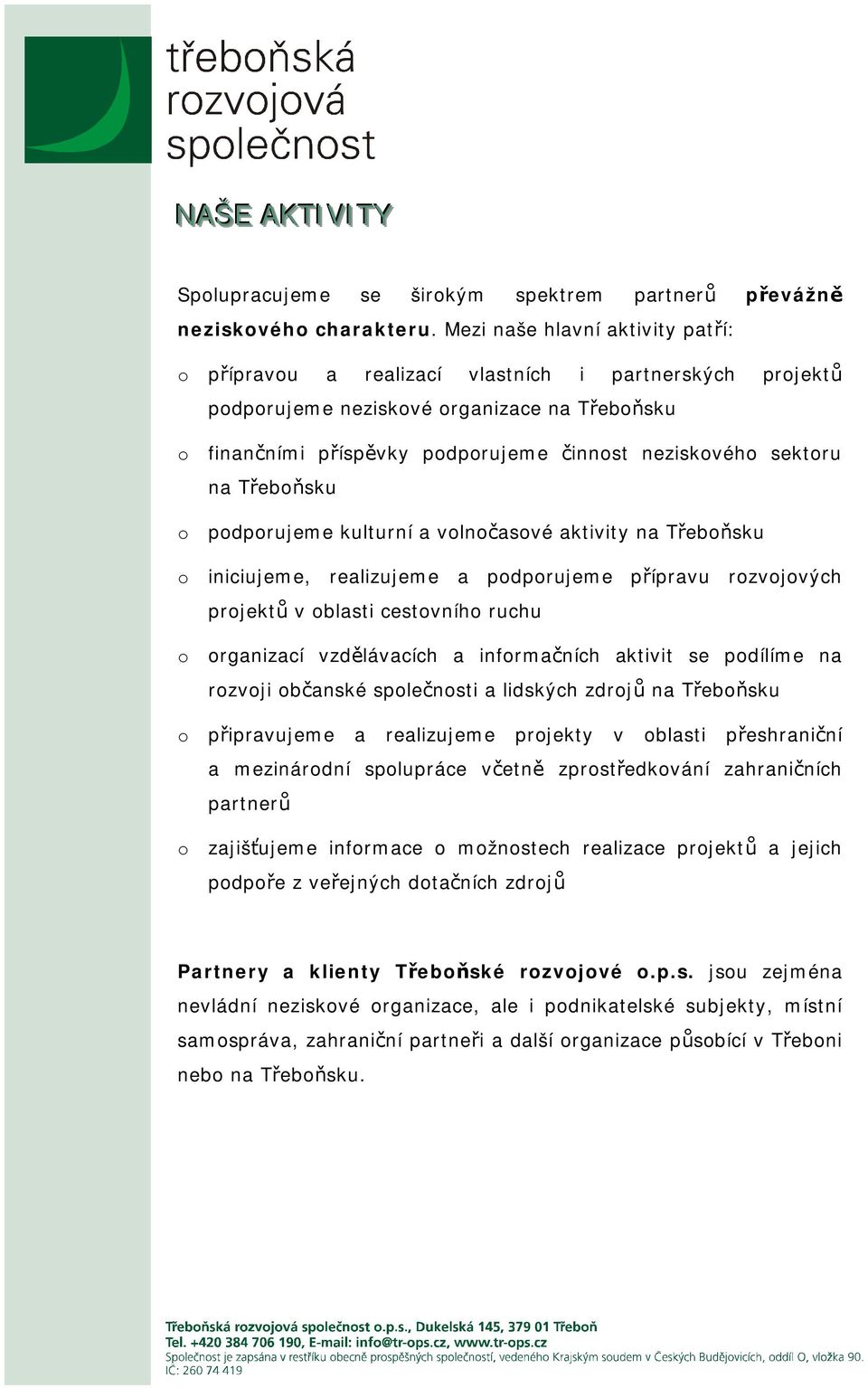 na Třeboňsku o podporujeme kulturní a volnočasové aktivity na Třeboňsku o iniciujeme, realizujeme a podporujeme přípravu rozvojových projektů v oblasti cestovního ruchu o organizací vzdělávacích a