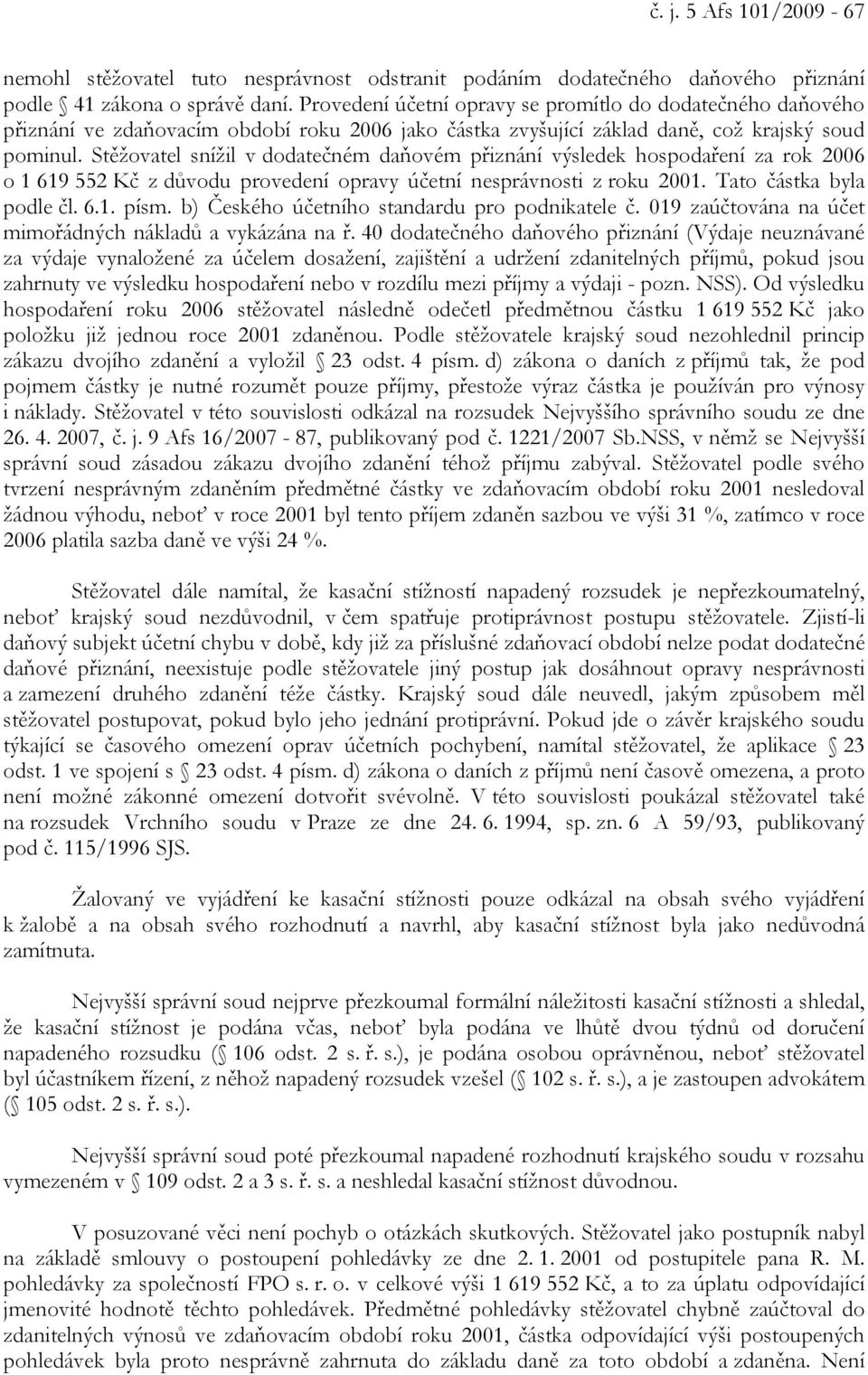 Stěžovatel snížil v dodatečném daňovém přiznání výsledek hospodaření za rok 2006 o 1 619 552 Kč z důvodu provedení opravy účetní nesprávnosti z roku 2001. Tato částka byla podle čl. 6.1. písm.