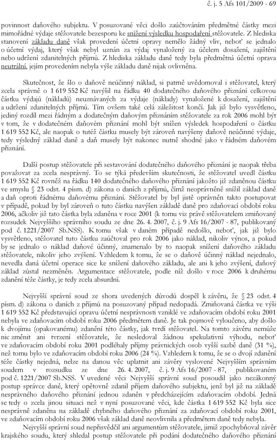 udržení zdanitelných příjmů. Z hlediska základu daně tedy byla předmětná účetní oprava neutrální, jejím provedením nebyla výše základu daně nijak ovlivněna.