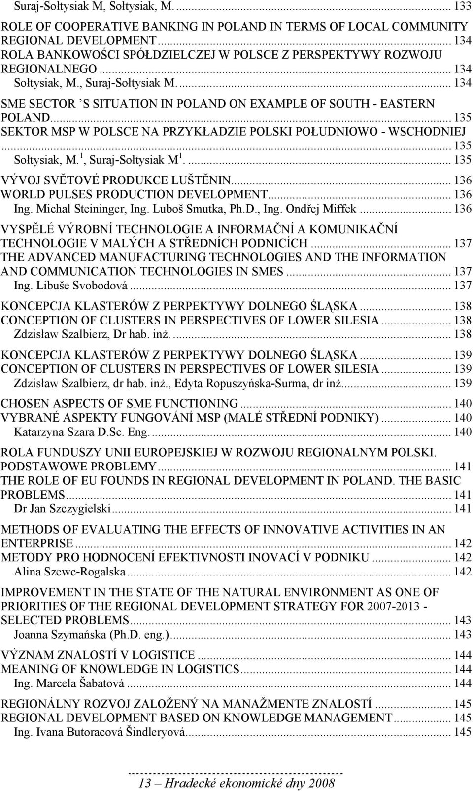 .. 135 SEKTOR MSP W POLSCE NA PRZYKŁADZIE POLSKI POŁUDNIOWO - WSCHODNIEJ... 135 Sołtysiak, M. 1, Suraj-Sołtysiak M 1.... 135 VÝVOJ SVĚTOVÉ PRODUKCE LUŠTĚNIN... 136 WORLD PULSES PRODUCTION DEVELOPMENT.