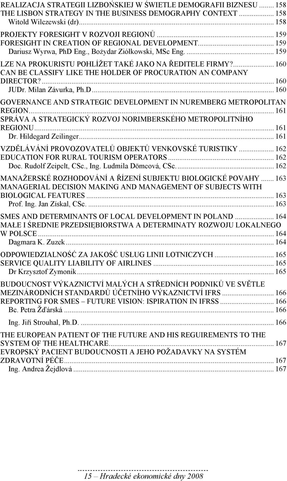 ... 160 CAN BE CLASSIFY LIKE THE HOLDER OF PROCURATION AN COMPANY DIRECTOR?... 160 JUDr. Milan Závurka, Ph.D... 160 GOVERNANCE AND STRATEGIC DEVELOPMENT IN NUREMBERG METROPOLITAN REGION.