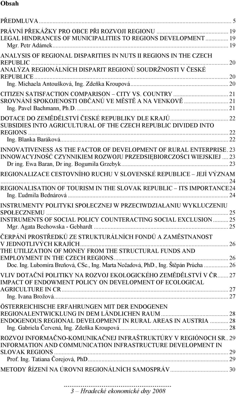 Zdeňka Kroupová... 20 CITIZEN SATISFACTION COMPARISON CITY VS. COUNTRY... 21 SROVNÁNÍ SPOKOJENOSTI OBČANŮ VE MĚSTĚ A NA VENKOVĚ... 21 Ing. Pavel Bachmann, Ph.D.