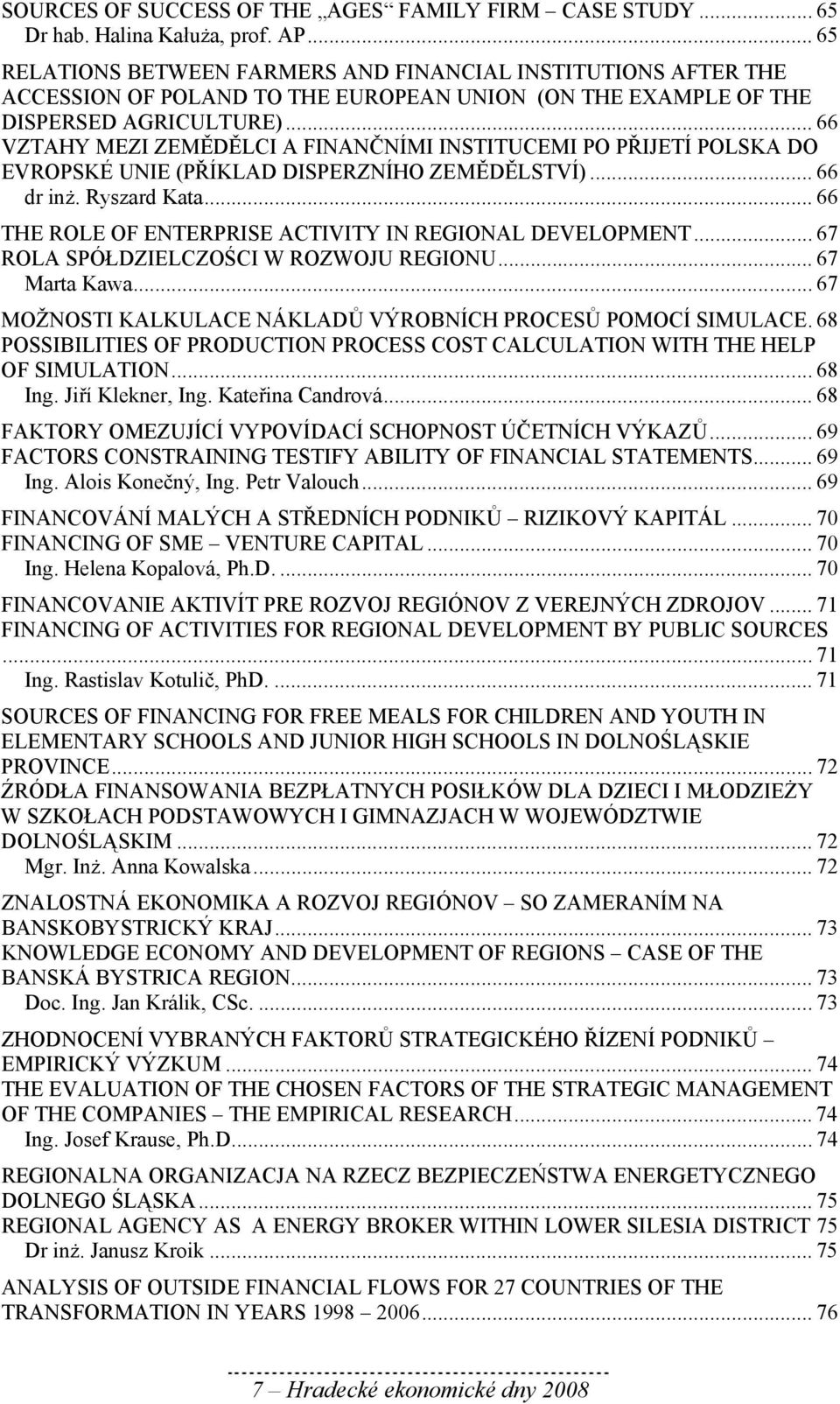 .. 66 VZTAHY MEZI ZEMĚDĚLCI A FINANČNÍMI INSTITUCEMI PO PŘIJETÍ POLSKA DO EVROPSKÉ UNIE (PŘÍKLAD DISPERZNÍHO ZEMĚDĚLSTVÍ)... 66 dr inż. Ryszard Kata.