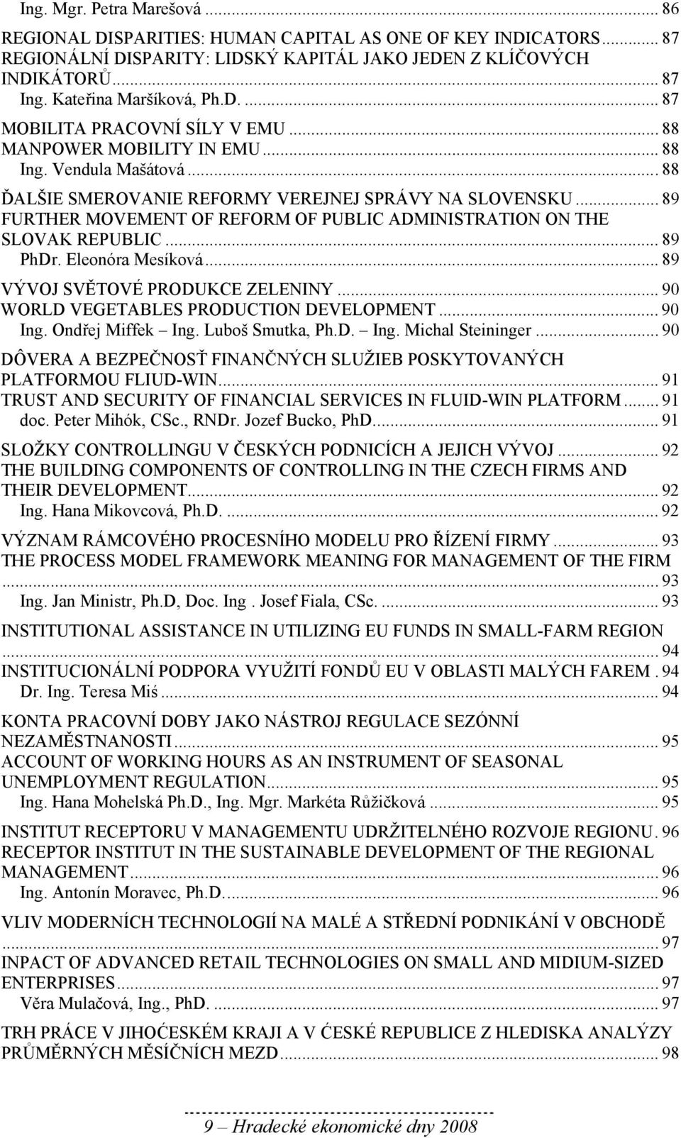 .. 89 FURTHER MOVEMENT OF REFORM OF PUBLIC ADMINISTRATION ON THE SLOVAK REPUBLIC... 89 PhDr. Eleonóra Mesíková... 89 VÝVOJ SVĚTOVÉ PRODUKCE ZELENINY... 90 WORLD VEGETABLES PRODUCTION DEVELOPMENT.