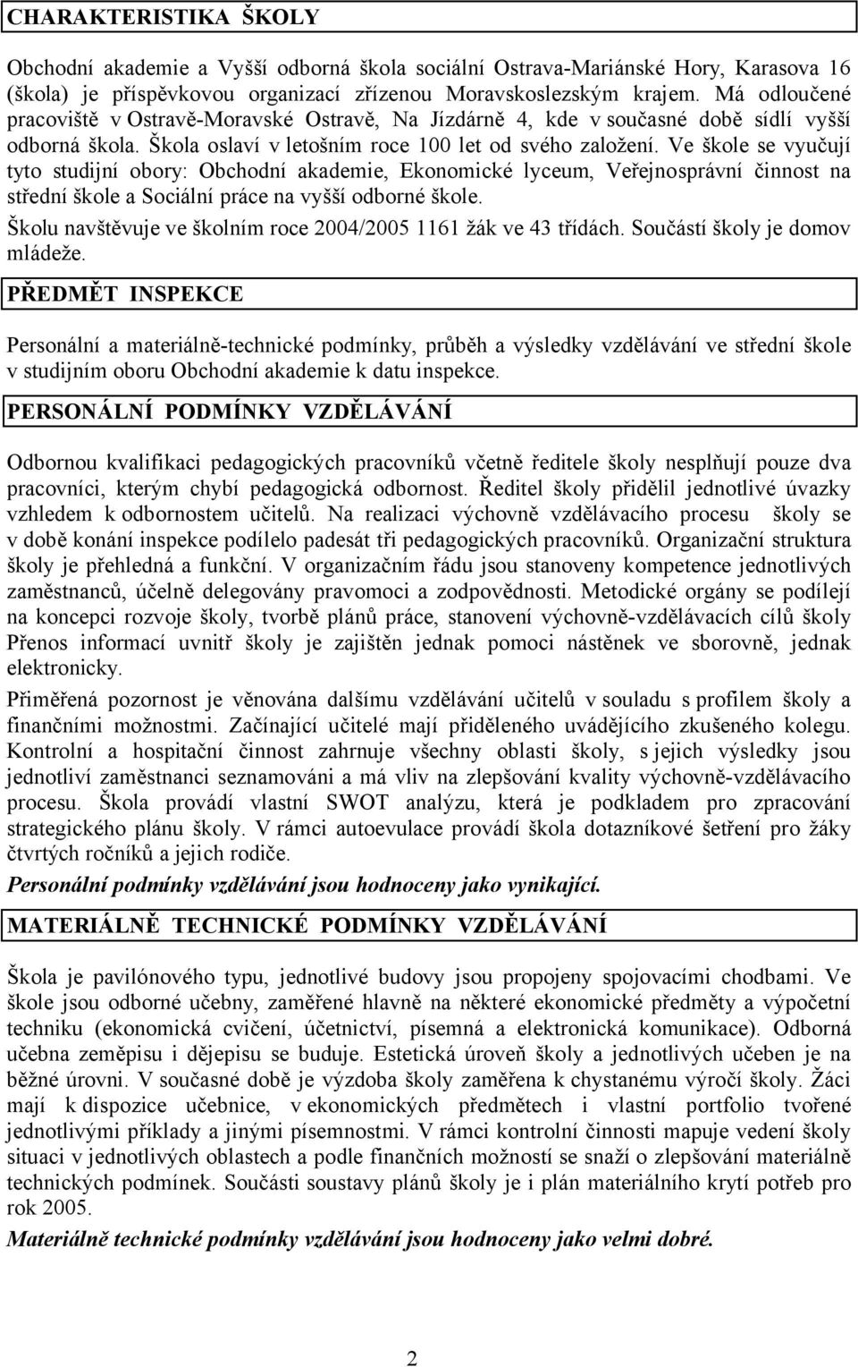 Ve škole se vyučují tyto studijní obory: Obchodní akademie, Ekonomické lyceum, Veřejnosprávní činnost na střední škole a Sociální práce na vyšší odborné škole.