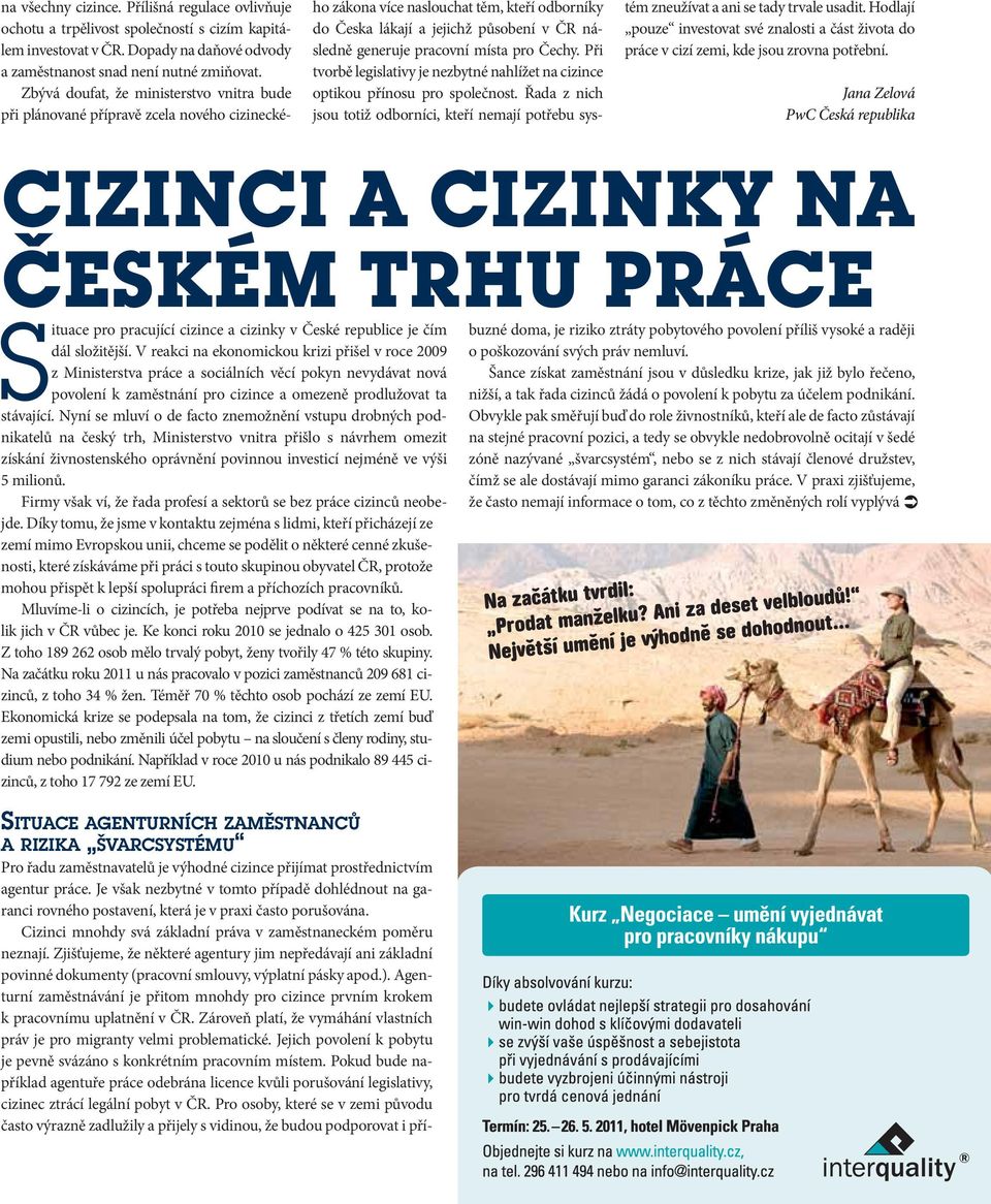 pracovní místa pro Čechy. Při tvorbě legislativy je nezbytné nahlížet na cizince optikou přínosu pro společnost.