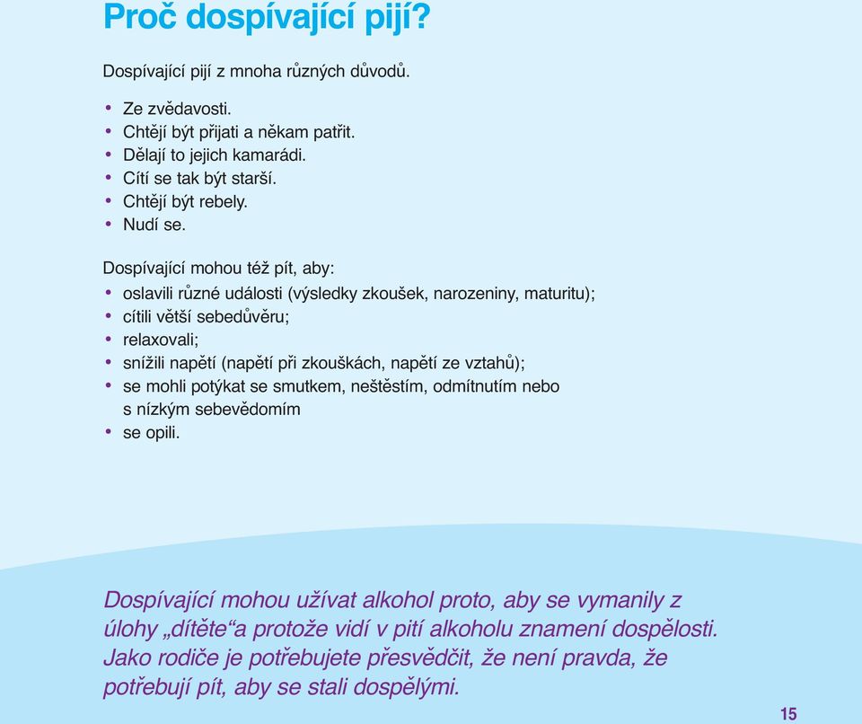 Dospívající mohou též pít, aby: oslavili různé události (výsledky zkoušek, narozeniny, maturitu); cítili větší sebedůvěru; relaxovali; snížili napětí (napětí při zkouškách,