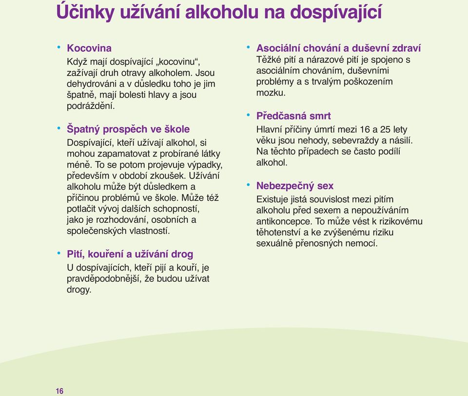 Užívání alkoholu může být důsledkem a příčinou problémů ve škole. Může též potlačit vývoj dalších schopností, jako je rozhodování, osobních a společenských vlastností.