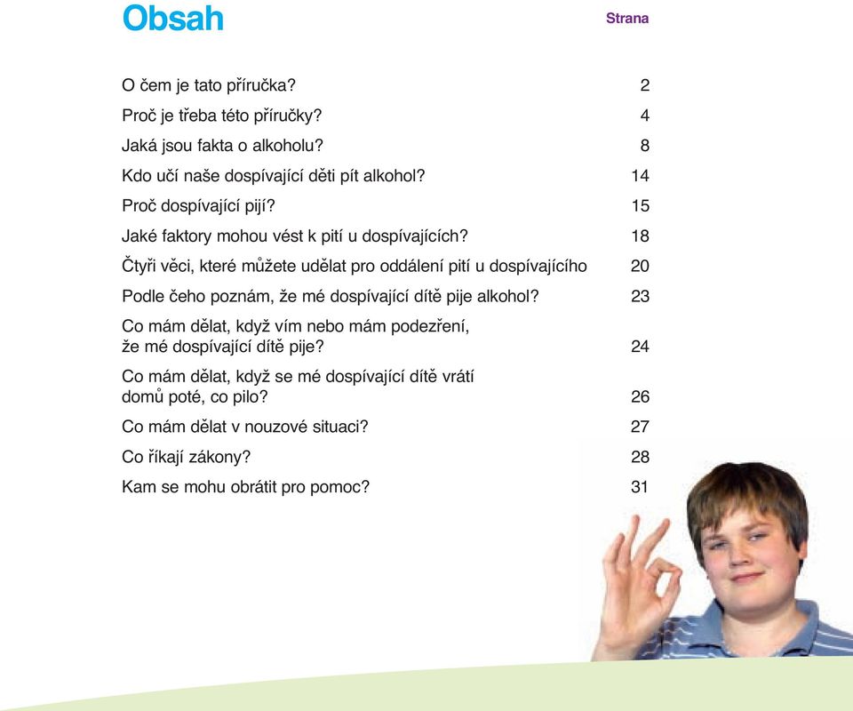 18 Čtyři věci, které můžete udělat pro oddálení pití u dospívajícího 20 Podle čeho poznám, že mé dospívající dítě pije alkohol?