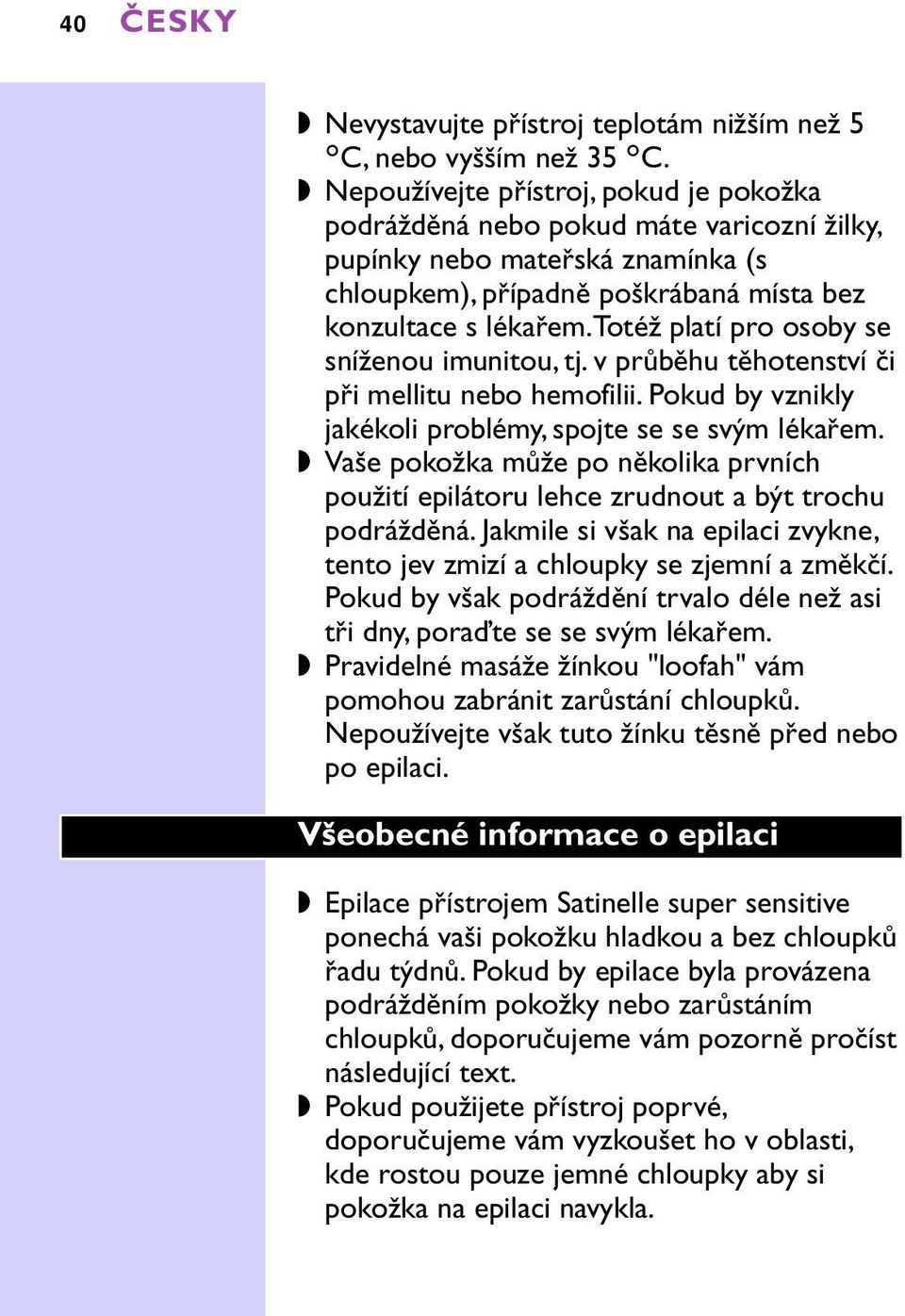 totéž platí pro osoby se sníženou imunitou, tj.v průběhu těhotenství či při mellitu nebo hemofilii.pokud by vznikly jakékoli problémy, spojte se se svým lékařem.