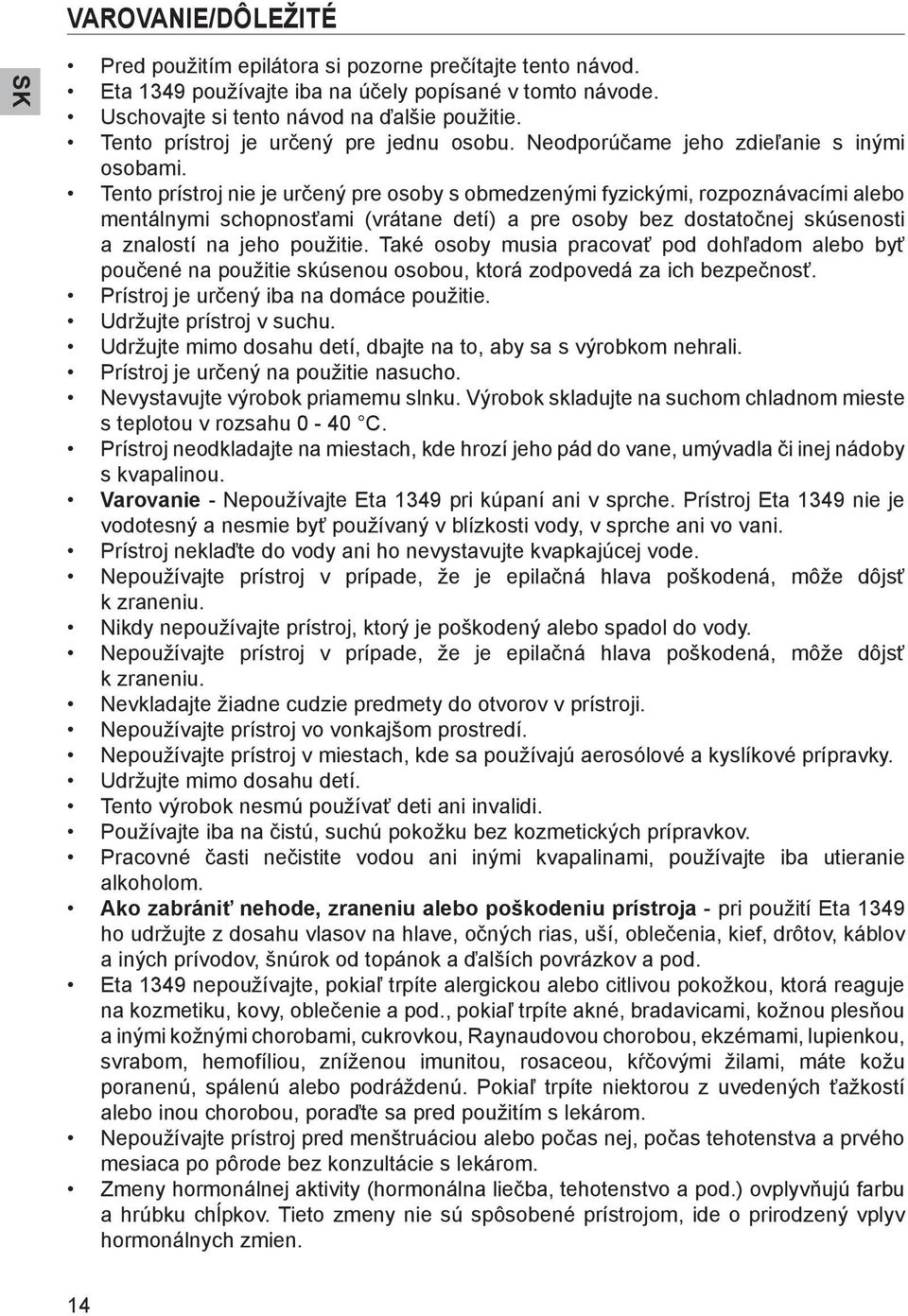 Tento prístroj nie je určený pre osoby s obmedzenými fyzickými, rozpoznávacími alebo mentálnymi schopnosťami (vrátane detí) a pre osoby bez dostatočnej skúsenosti a znalostí na jeho použitie.