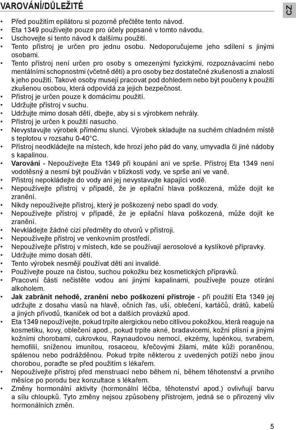 Tento přístroj není určen pro osoby s omezenými fyzickými, rozpoznávacími nebo mentálními schopnostmi (včetně dětí) a pro osoby bez dostatečné zkušenosti a znalostí k jeho použití.