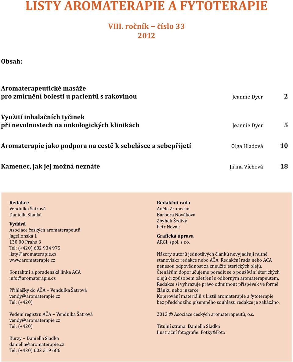 Aromaterapie jako podpora na cestě k sebelásce a sebepřijetí Olga Hladová 10 Kamenec, jak jej možná neznáte Jiřina Víchová 18 Redakce Vendulka Šatrová Daniella Sladká Vydává Asociace českých
