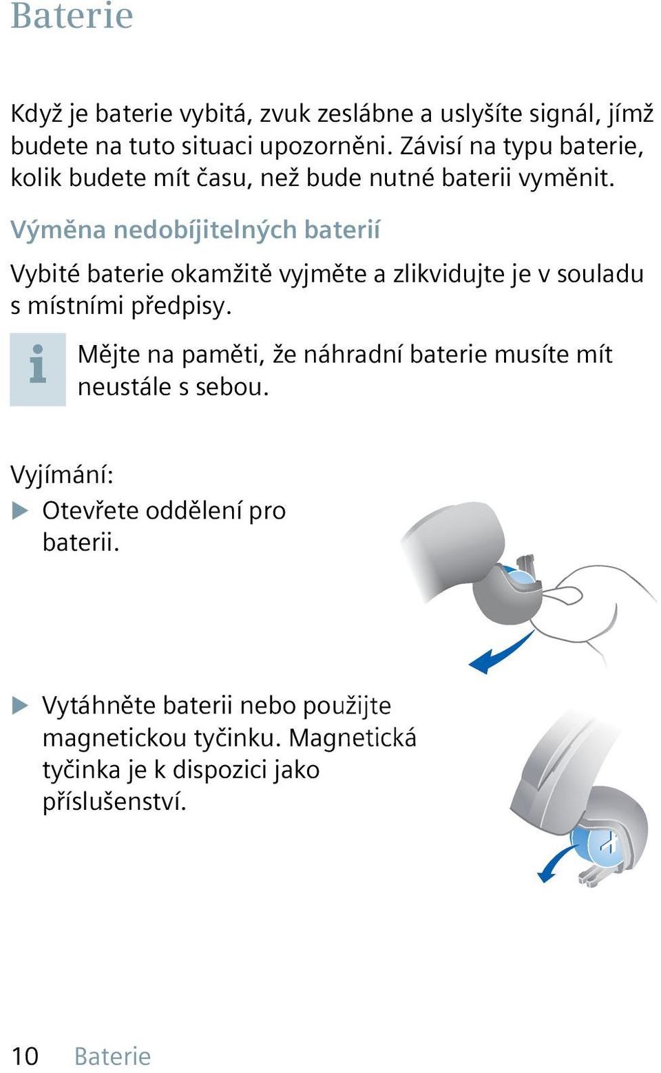 Výměna nedobíjitelných baterií Vybité baterie okamžitě vyjměte a zlikvidujte je v souladu s místními předpisy.