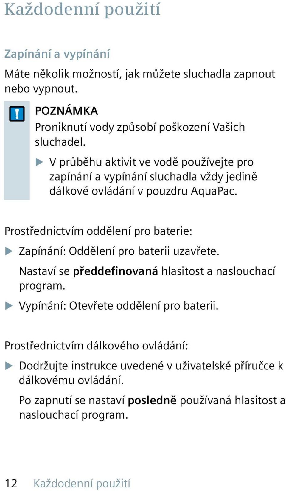 Prostřednictvím oddělení pro baterie: u Zapínání: Oddělení pro baterii uzavřete. Nastaví se předdefinovaná hlasitost a naslouchací program.