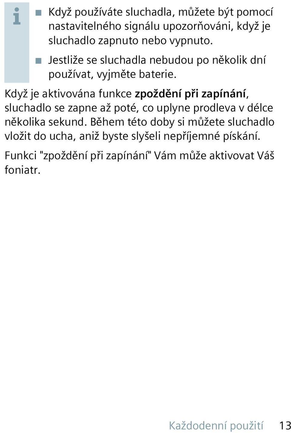 Když je aktivována funkce zpoždění při zapínání, sluchadlo se zapne až poté, co uplyne prodleva v délce několika sekund.