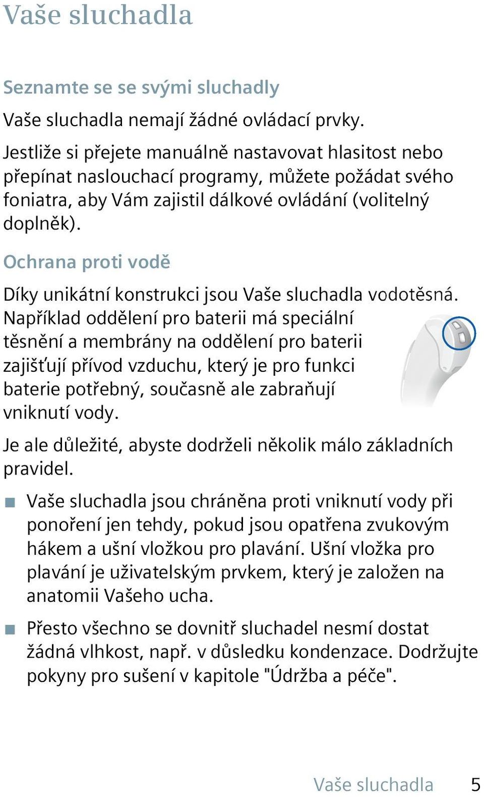 Ochrana proti vodě Díky unikátní konstrukci jsou Vaše sluchadla vodotěsná.