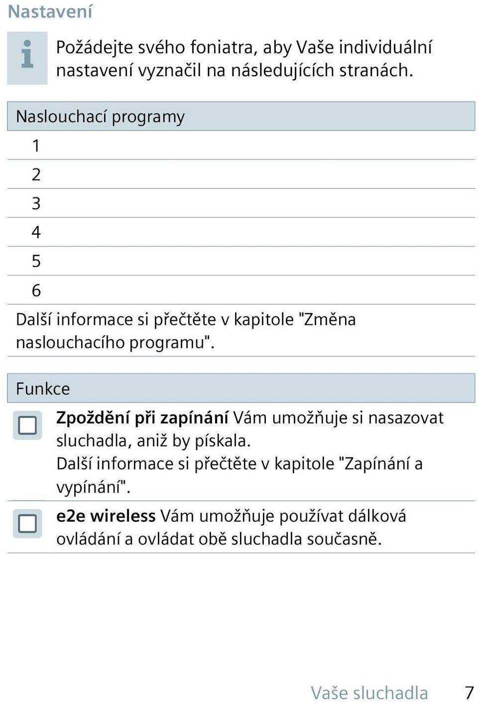 Funkce Zpoždění při zapínání Vám umožňuje si nasazovat sluchadla, aniž by pískala.