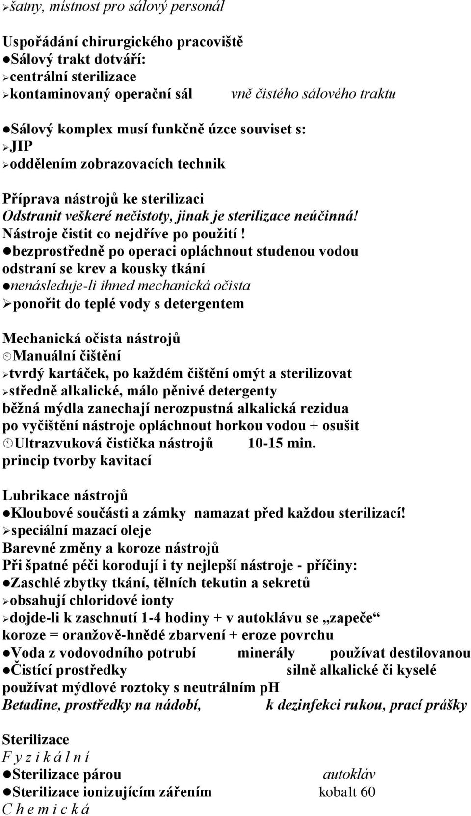 bezprostředně po operaci opláchnout studenou vodou odstraní se krev a kousky tkání nenásleduje-li ihned mechanická očista ponořit do teplé vody s detergentem Mechanická očista nástrojů Manuální