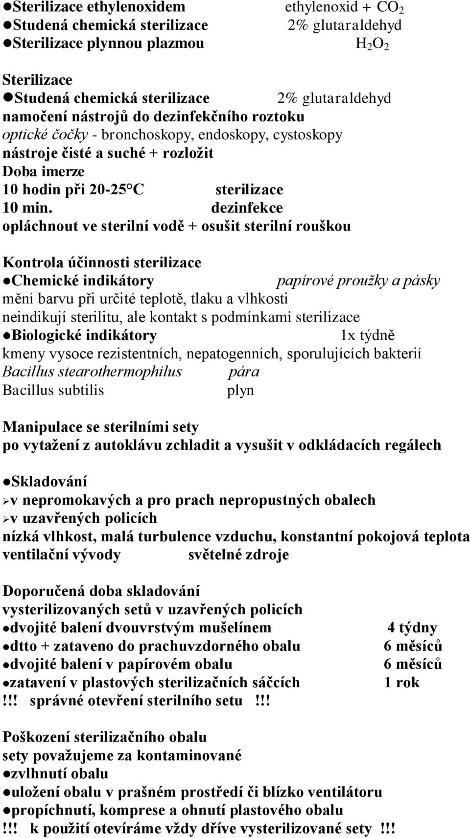 dezinfekce opláchnout ve sterilní vodě + osušit sterilní rouškou Kontrola účinnosti sterilizace Chemické indikátory papírové proužky a pásky mění barvu při určité teplotě, tlaku a vlhkosti neindikují