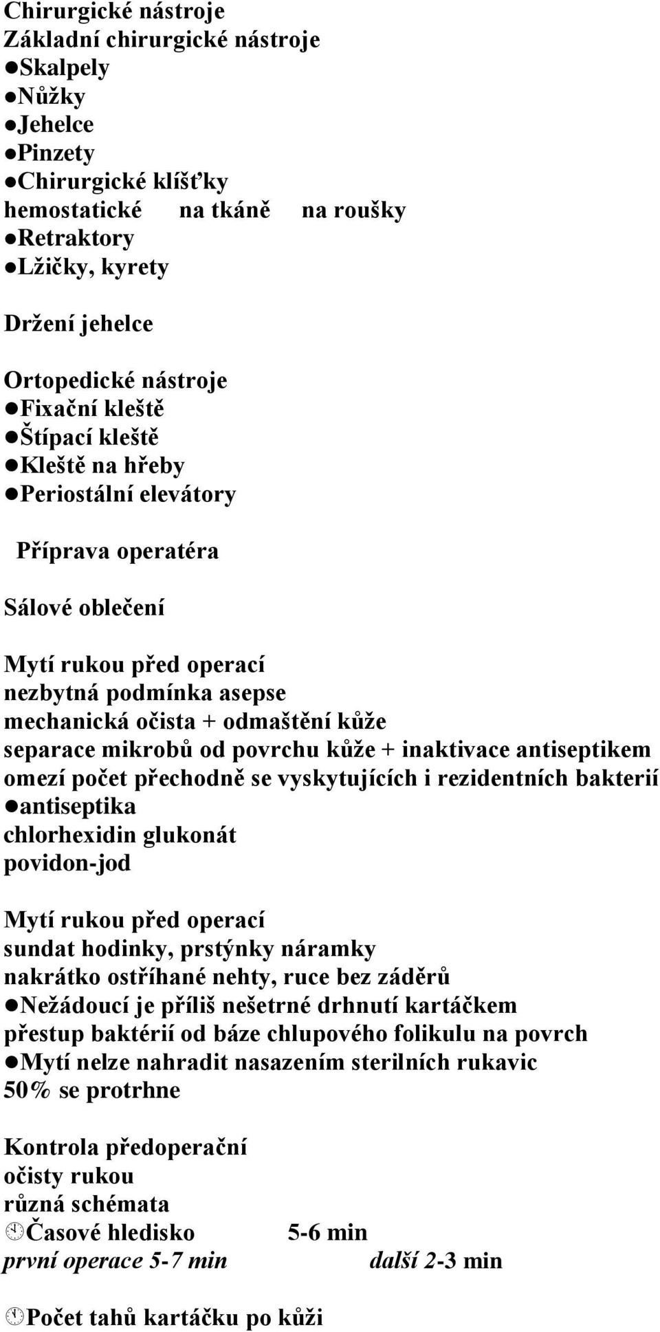 mikrobů od povrchu kůže + inaktivace antiseptikem omezí počet přechodně se vyskytujících i rezidentních bakterií antiseptika chlorhexidin glukonát povidon-jod Mytí rukou před operací sundat hodinky,