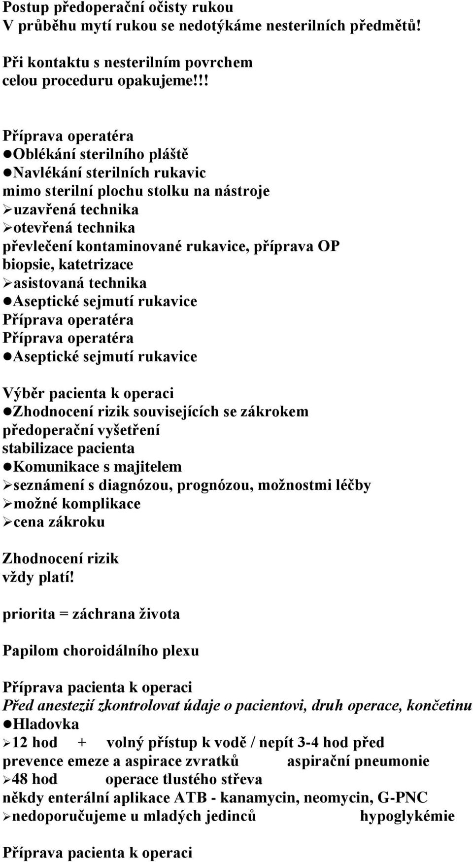 OP biopsie, katetrizace asistovaná technika Aseptické sejmutí rukavice Příprava operatéra Příprava operatéra Aseptické sejmutí rukavice Výběr pacienta k operaci Zhodnocení rizik souvisejících se